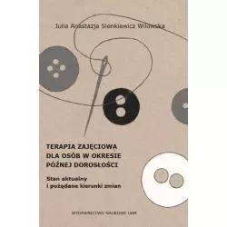 TERAPIA ZAJĘCIOWA DLA OSÓB W OKRESIE PÓŹNEJ DOROSŁOŚCI Julia Anastazja Sienkiewicz Wilowska - Wydawnictwo Naukowe UAM