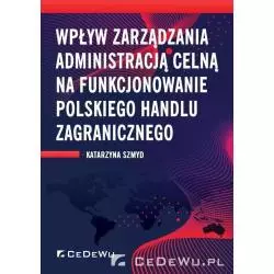 WPŁYW ZARZĄDZANIA ADMINISTRACJĄ CELNĄ NA FUNKCJONOWANIE POLSKIEGO HANDLU ZAGRANICZNEGO Katarzyna Szmyd - CEDEWU