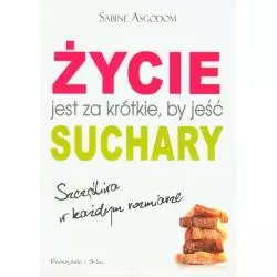 ŻYCIE JEST ZA KRÓTKIE, BY JEŚĆ SUCHARY - Prószyński