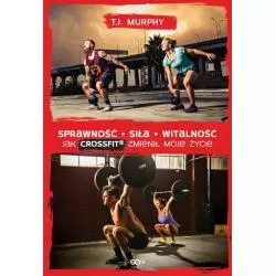 SPRAWNOŚĆ SIŁA WITALNOŚĆ. JAK CROSSFIT ZMIENIŁ MOJE ŻYCIE T.J. Murphy - Sine Qua Non