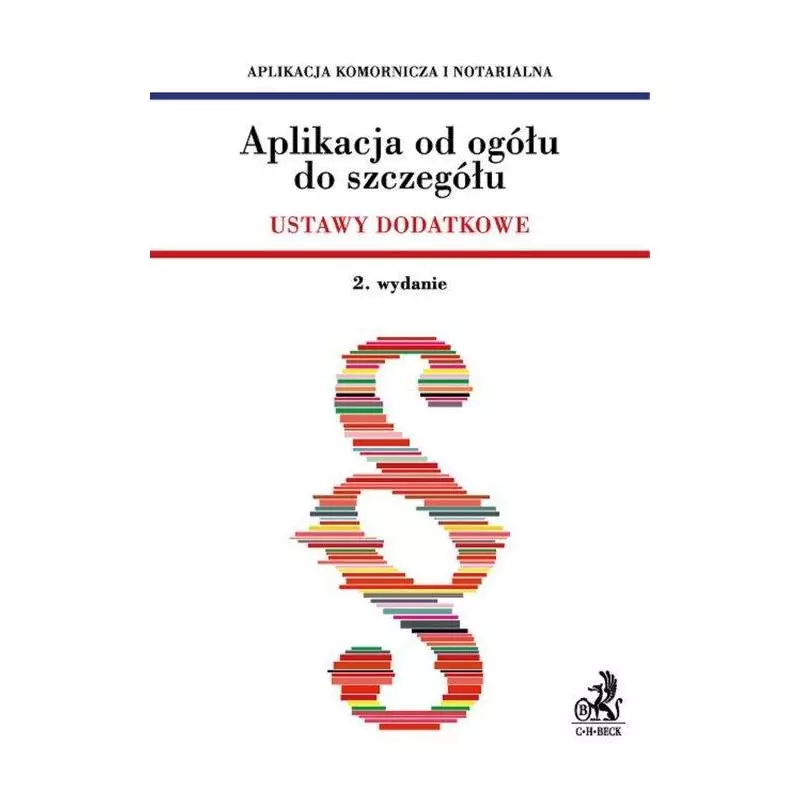 APLIKACJA OD OGÓŁU DO SZCZEGÓŁU USTAWY DODATKOWE APLIKACJA KOMORNICZA I NOTARIALNA - C.H. Beck