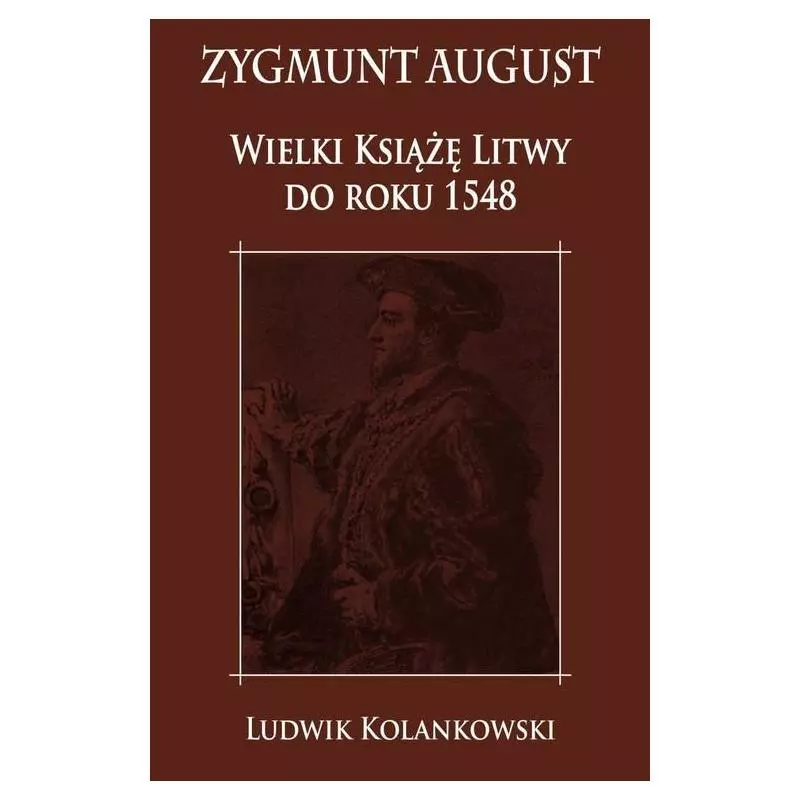 ZYGMUNT AUGUST WIELKI KSIĄŻĘ LITWY DO ROKU 1548 Ludwik Kolankowski - Napoleon V