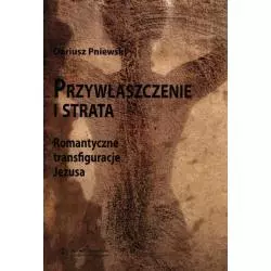 PRZYWŁASZCZENIE I STRATA ROMANTYCZNE TRANSFIGURACJE JEZUSA Dariusz Pniewski - Wydawnictwo Naukowe UMK