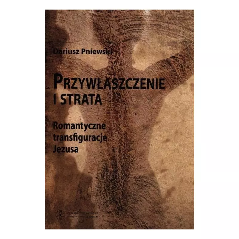 PRZYWŁASZCZENIE I STRATA ROMANTYCZNE TRANSFIGURACJE JEZUSA Dariusz Pniewski - Wydawnictwo Naukowe UMK