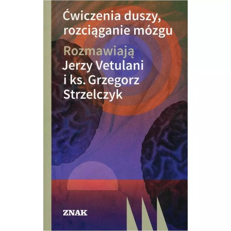 ĆWICZENIA DUSZY ROZCIĄGANIE MÓZGU Jerzy Vetulani, Grzegorz Strzelczyk - Znak ĆWICZENIA DUSZY ROZCIĄGANIE MÓZGU Jerzy Vetulani, Grzegorz Strzelczyk - Znak