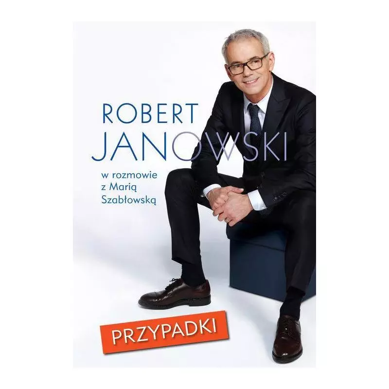 PRZYPADKI ROBERT JANOWSKI W ROZMOWIE Z MARIĄ SZABŁOWSKĄ Robert Janowski - Znak PRZYPADKI ROBERT JANOWSKI W ROZMOWIE Z MARIĄ SZABŁOWSKĄ Robert Janowski - Znak