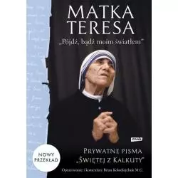 PÓJDŹ, BĄDŹ MOIM ŚWIATŁEM. PRYWATNE PISMA ŚWIĘTEJ Z KALKUTY Matka Teresa - Znak