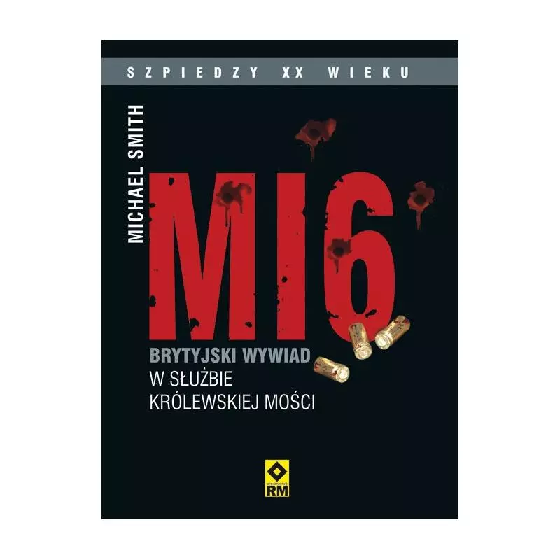 MI6 BRYTYJSKI WYWIAD W SŁUŻBIE KRÓLEWSKIEJ MOŚCI Michael Smith - Wydawnictwo RM