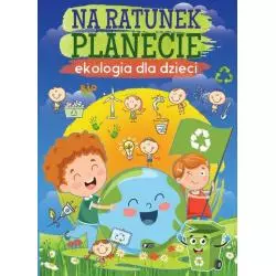 NA RATUNEK PLANECIE. EKOLOGIA DLA DZIECI - Fenix