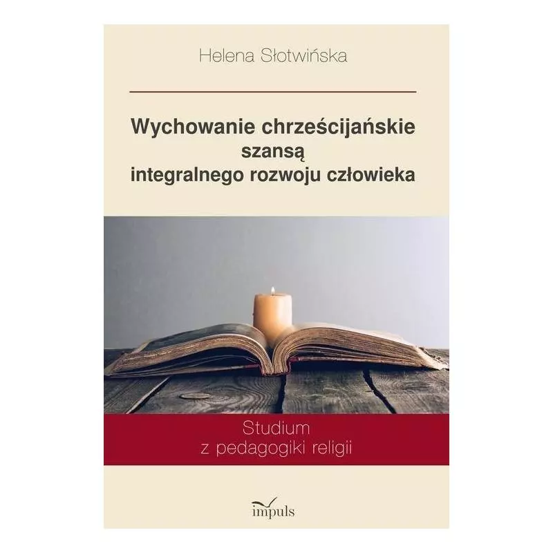 WYCHOWANIE CHRZEŚCIJAŃSKIE SZANSĄ INTEGRALNEGO ROZWOJU CZŁOWIEKA Helena Słotwińska - Impuls