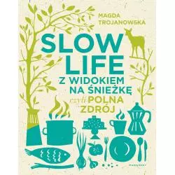 SLOW LIFE Z WIDOKIEM NA ŚNIEŻKĘ CZYLI POLNA ZDRÓJ Magdalena Trojanowska - Marginesy