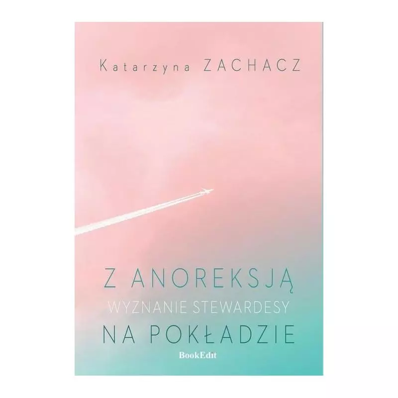 Z ANOREKSJĄ NA POKŁADZIE WYZNANIE STEWARDESY Katarzyna Zachacz - BookEdit