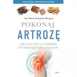 POKONAJ ARTROZĘ JAK WALCZYĆ Z CHOROBĄ ZWYRODNIENIOWĄ STAWÓW Ana Maria Lajusticia Bergasa - Esprit