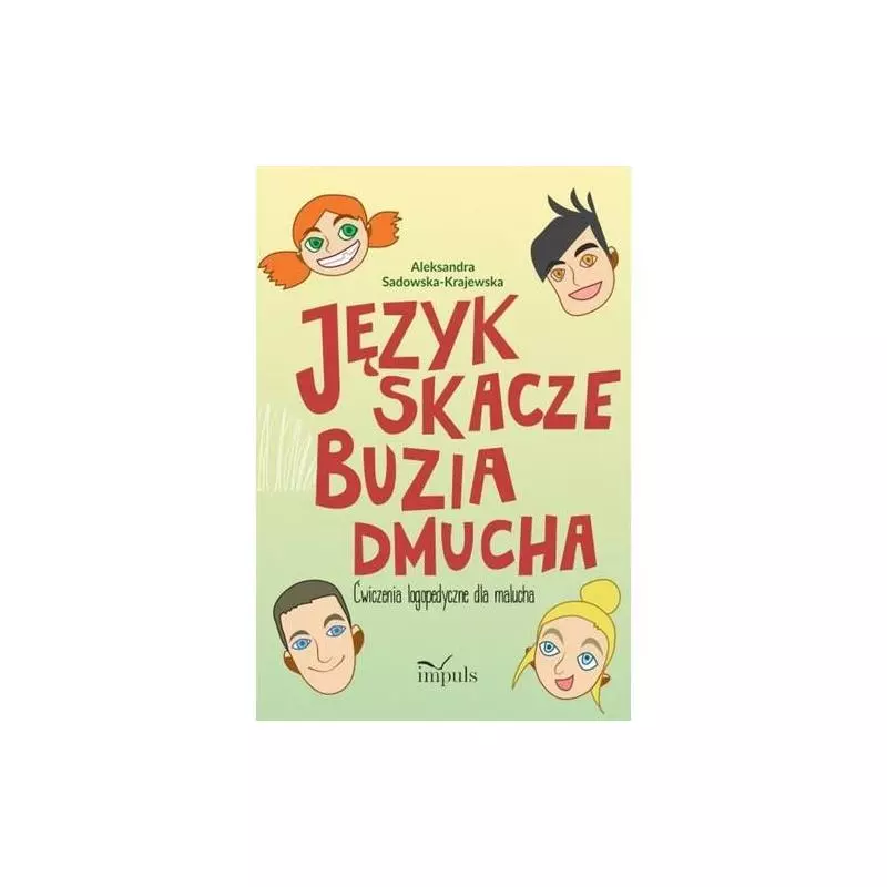 JĘZYK SKACZE BUZIA DMUCHA ĆWICZENIA LOGOPEDYCZNE DLA MALUCHA Aleksandra Sadowska-Krajewska - Impuls