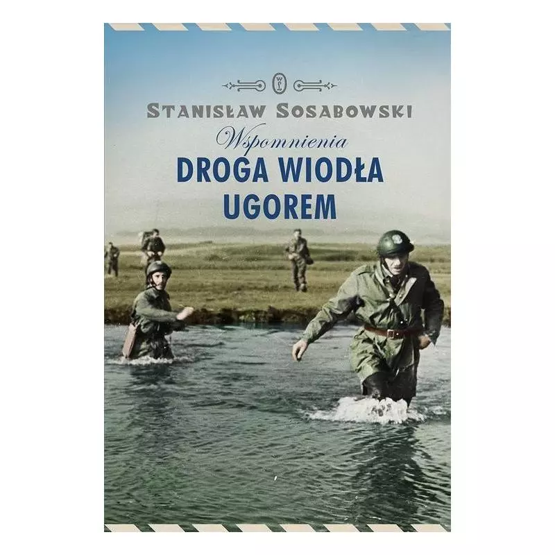 DROGA WIODŁA UGOREM. WSPOMNIENIA Stanisław Sosabowski - Wydawnictwo Literackie