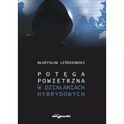 POTĘGA POWIETRZNA W DZIAŁANIACH HYBRYDOWYCH Władysław Leśnikowski - Adam Marszałek