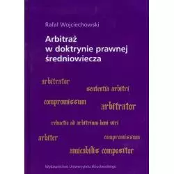 ARBITRAŻ W DOKTRYNIE PRAWNEJ ŚREDNIOWIECZA Rafał Wojciechowski - Wydawnictwo Uniwersytetu Wrocławskiego