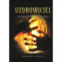 UZDROWIECIEL CIENIE PRZESZŁOŚCI Magdalena Kułaga - Świat Książki