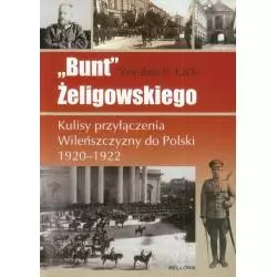 BUNT ZELIGOWSKIEGO. KULISY PRZYŁĄCZENIA WILEŃSZCZYZNY DO POLSKI 1920-1922 Wiesław Bolesław Łach - Bellona