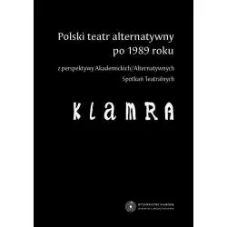 POLSKI TEATR ALTERNATYWNY PO 1989 ROKU Z PERSPEKTYWY AKADEMICKICH/ALTERNATYWNYCH SPOTKAN TEATRALNYCH KLAMRA - Wydawnictwo Nau...