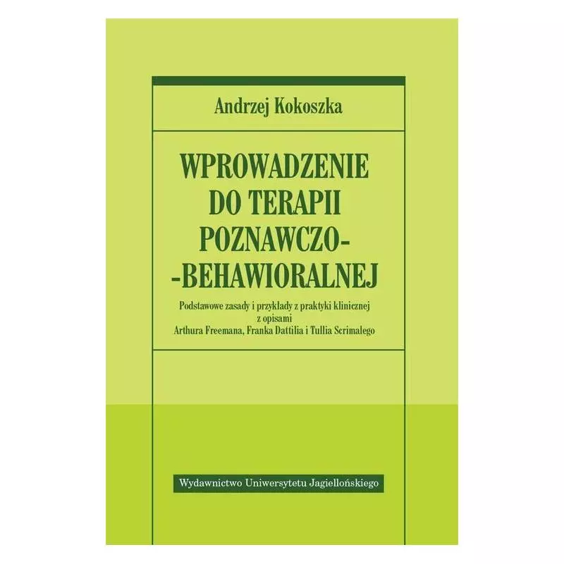 WPROWADZENIE DO TERAPII POZNAWCZO-BEHAWIORALNEJ Andrzej Kokoszka - Wydawnictwo Uniwersytetu Jagiellońskiego WPROWADZENIE DO TERAPII POZNAWCZO-BEHAWIORALNEJ Andrzej Kokoszka - Wydawnictwo Uniwersytetu Jagiellońskiego