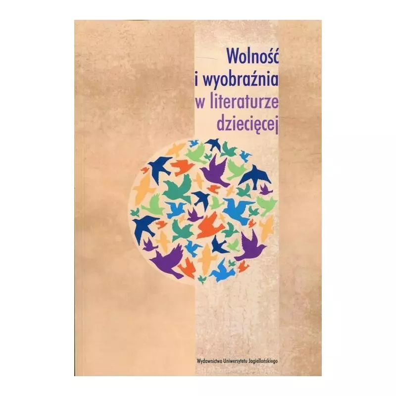 WOLNOŚĆ I WYOBRAŹNIA W LITERATURZE DZIECIĘCEJ - Wydawnictwo Uniwersytetu Jagiellońskiego WOLNOŚĆ I WYOBRAŹNIA W LITERATURZE DZIECIĘCEJ - Wydawnictwo Uniwersytetu Jagiellońskiego
