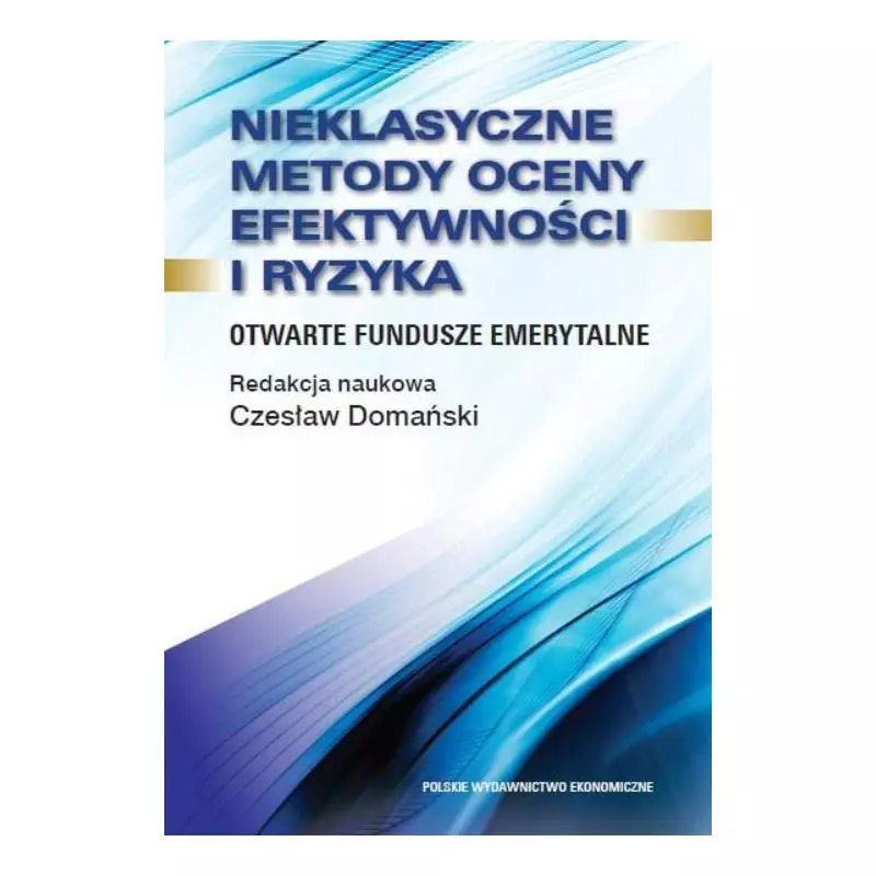 NIEKLASYCZNE METODY OCENY EFEKTYWNOŚCI I RYZYKA OTWARTE FUNDUSZE EMERYTALNE Czesław Domański - PWE