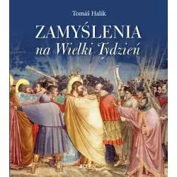 ZAMYŚLENIA NA WIELKI TYDZIEŃ SPOTKANIE Z JEZUSEM NA DRODZE KRZYŻOWEJ NASZEGO ŻYCIA I NASZEJ HISTORII Tomas Halik - Jedność