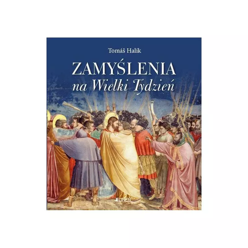 ZAMYŚLENIA NA WIELKI TYDZIEŃ SPOTKANIE Z JEZUSEM NA DRODZE KRZYŻOWEJ NASZEGO ŻYCIA I NASZEJ HISTORII Tomas Halik - Jedność