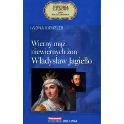 WIERNY MĄŻ NIEWIERNYCH ŻON WŁADYSŁAW JAGIEŁŁO Iwona Kienzler - Bellona