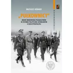 PUŁKOWNICY. RDZEŃ ŚRODOWISKA PIŁSUDCZYKÓW W SYSTEMIE POLITYCZNO-USTROJOWYM II RZECZYPOSPOLITEJ Mateusz Hubner - IPN