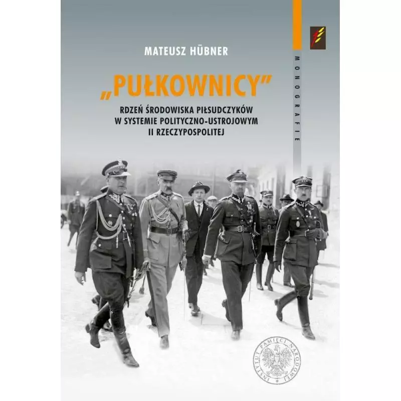 PUŁKOWNICY. RDZEŃ ŚRODOWISKA PIŁSUDCZYKÓW W SYSTEMIE POLITYCZNO-USTROJOWYM II RZECZYPOSPOLITEJ Mateusz Hubner - IPN