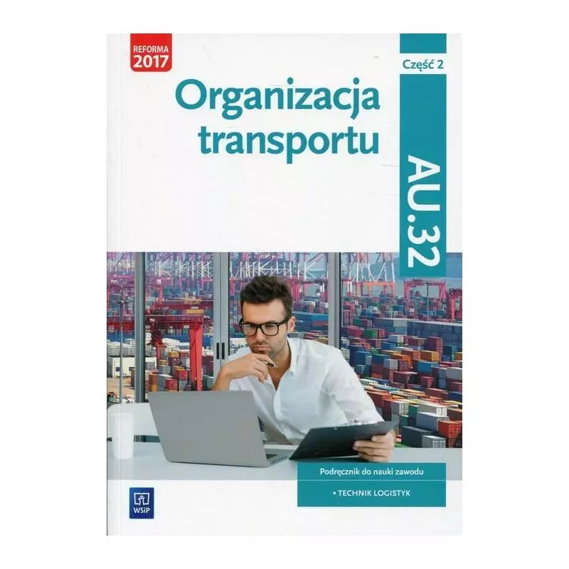 ORGANIZACJA TRANSPORTU PODRĘCZNIK 2 KWALIFIKACJA AU.32 TECHNIK LOGISTYK - WSiP