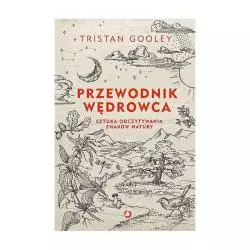 PRZEWODNIK WĘDROWCA SZTUKA ODCZYTYWANIA ZNAKÓW NATURY Tristan Gooley - Otwarte