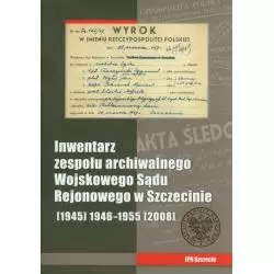 INWENTARZ ZESPOŁU ARCHIWALNEGO WOJSKOWEGO SĄDU REJONOWEGO W SZCZECINIE - IPN