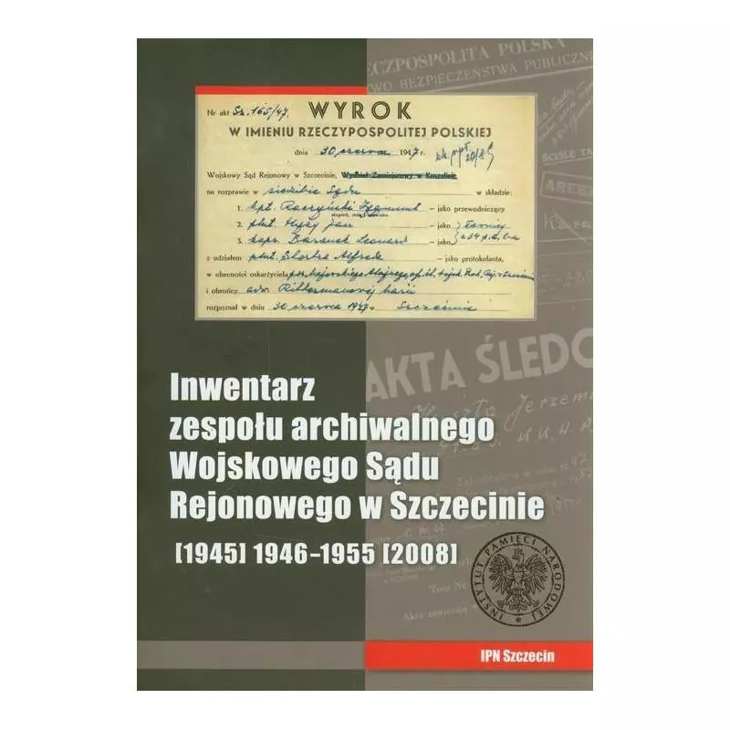 INWENTARZ ZESPOŁU ARCHIWALNEGO WOJSKOWEGO SĄDU REJONOWEGO W SZCZECINIE - IPN