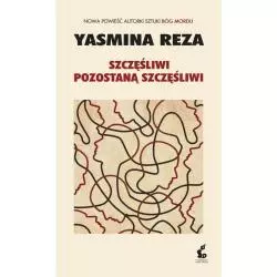 SZCZĘŚLIWI POZOSTANĄ SZCZĘŚLIWI Yasmina Reza - Sonia Draga