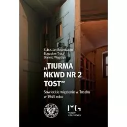 TIURMA NKWD NR 2 TOST SOWIECKIE WIĘZIENIE W TOSZKU W 1945 ROKU Bogusław Tracz, Dariusz Węgrzyn, Sebastian Rosenbaum - IPN