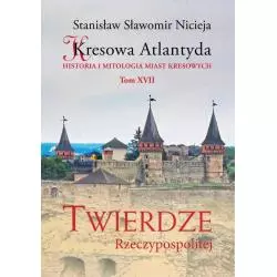 KRESOWA ATLANTYDA XVII TWIERDZE RZECZYPOSPOLITEJ HISTORIA I MITOLOGIA MIAST KRESOWYCH Stanisław Sławomir Nicieja - Wydawnic...