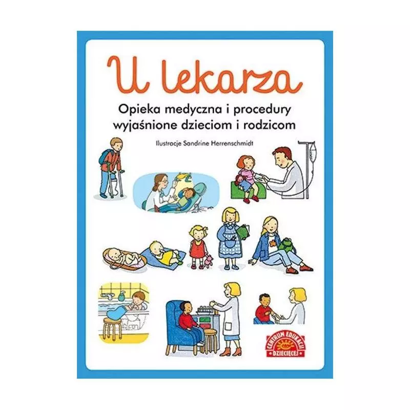 U LEKARZA. OPIEKA MEDYCZNA I PROCEDURY WYJAŚNIONE DZIECIOM I RODZICOM - Centrum Edukacji Dziecięcej