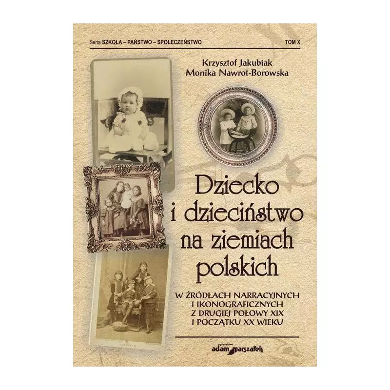 DZIECKO I DZIECIŃSTWO NA ZIEMIACH POLSKICH W ŹRÓDŁACH NARRACYJNYCH I IKONOGRAFICZNYCH Z DRUGIEJ POŁOWY XIX I POCZĄTKU X...