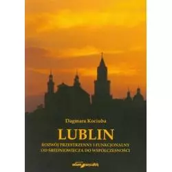 LUBLIN ROZWÓJ PRZESTRZENNY I FUNKCJONALNY OD ŚREDNIOWIECZA DO WSPÓŁCZESNOŚCI Dagmara Kociuba - Adam Marszałek