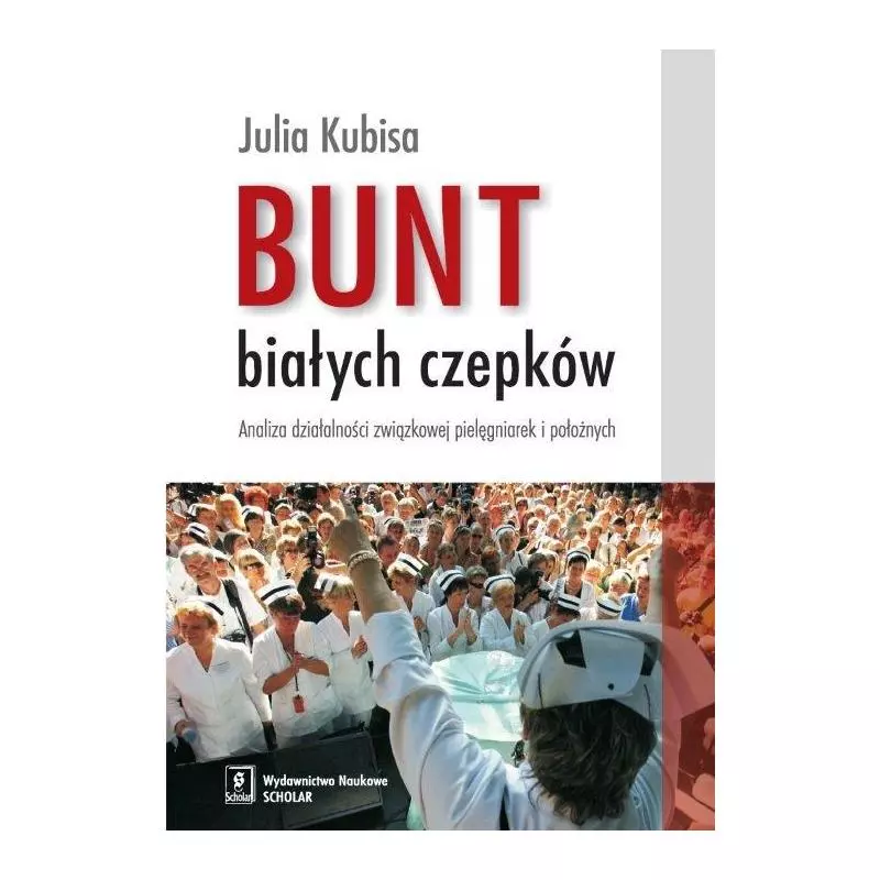 BUNT BIAŁYCH CZEPKÓW ANALIZA DZIAŁALNOŚCI ZWIĄZKOWEJ PIELĘGNIAREK I POŁOŻNYCH Julia Kubisa - Scholar