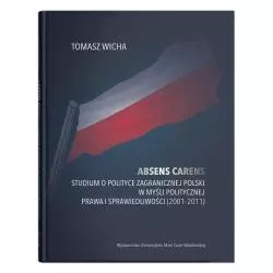 ABSENS CARENS STUDIUM O POLITYCE ZAGRANICZNEJ POLSKI W MYŚLI POLITYCZNEJ PRAWA I SPRAWIEDLIWOŚCI (2001-2011) Tomasz Wicha -...