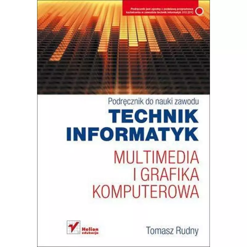 MULTIMEDIA I GRAFIKA KOMPUTEROWA. PODRĘCZNIK DO NAUKI ZAWODU TECHNIK INFORMATYK Tomasz Rudny - Helion