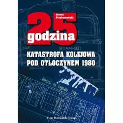 25 GODZINA KATASTROFA KOLEJOWA POD OTŁOCZYNEM 1980 Jonasz Przybyszewski - Adam Marszałek