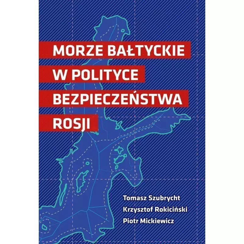 MORZE BAŁTYCKIE W POLITYCE BEZPIECZEŃSTWA ROSJI Tomasz Szubrycht, Krzysztof Rokiciński, Piotr Mickiewicz - FNCE