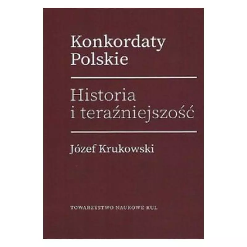 KONKORDATY POLSKIE. HISTORIA I TERAŹNIEJSZOŚĆ Józef Krukowski - Towarzystwo Naukowe KUL