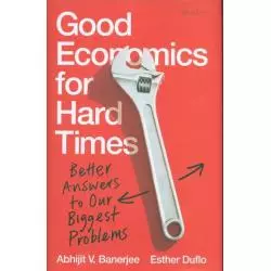 GOOD ECONOMICS FOR HARD TIMES BETTER ANSWERS TO OUR BIGGEST PROBLEMS Abhijit Banerjee - Allen Lane