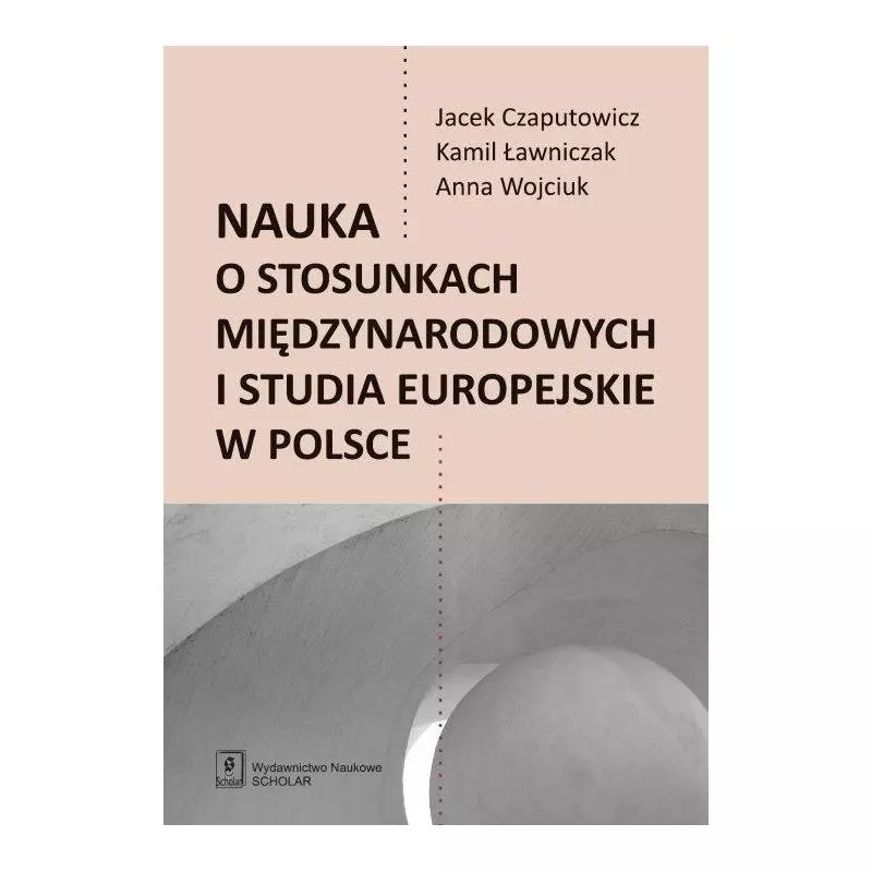 NAUKA O STOSUNKACH MIĘDZYNARODOWYCH I STUDIA EUROPEJSKIE W POLSCE Jacek Czaputowicz, Kamil Ławniczak, Anna Wojciuk - Scholar